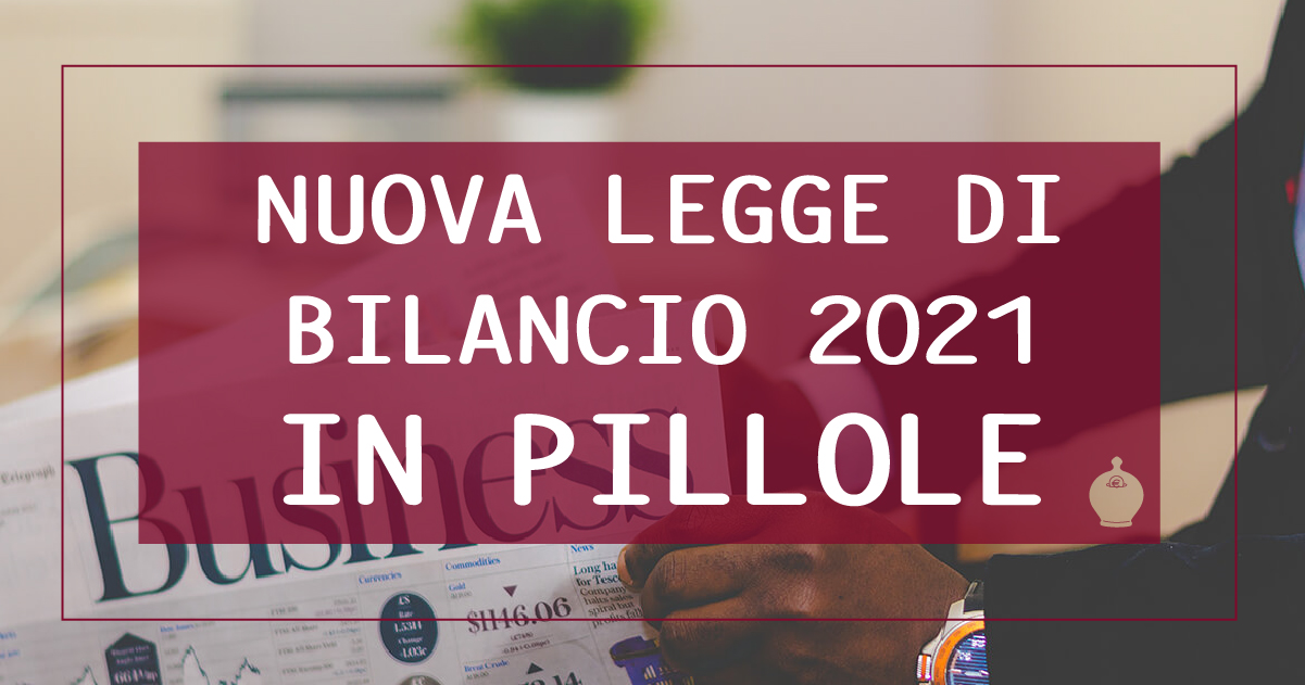 NUOVA LEGGE DI BILANCIO 2021 IN PILLOLE