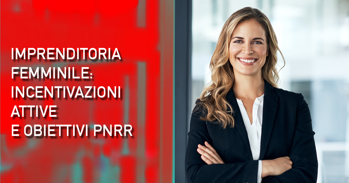 IMPRENDITORIA-FEMMINILE-INCENTIVAZIONI-ATTIVE-OBIETTIVI-PNRR-2022